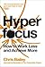 Hyperfocus: How to Work Less to Achieve More [] Bailey, Chris