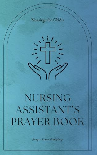 Nursing Assistant's Prayer Book - Blessings for CNA's: Essential Prayers for Nursing Assistants: Compassion, Strength, and Guidance in Every Shift - A Small Gift for CNA's With Big Impact (Paperback)