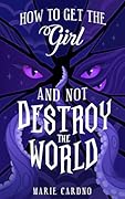 How to Get the Girl (And Not Destroy the World)