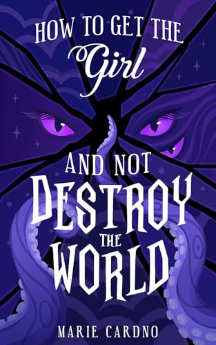How to Get the Girl (And Not Destroy the World) (Monster Girlfriend #3)