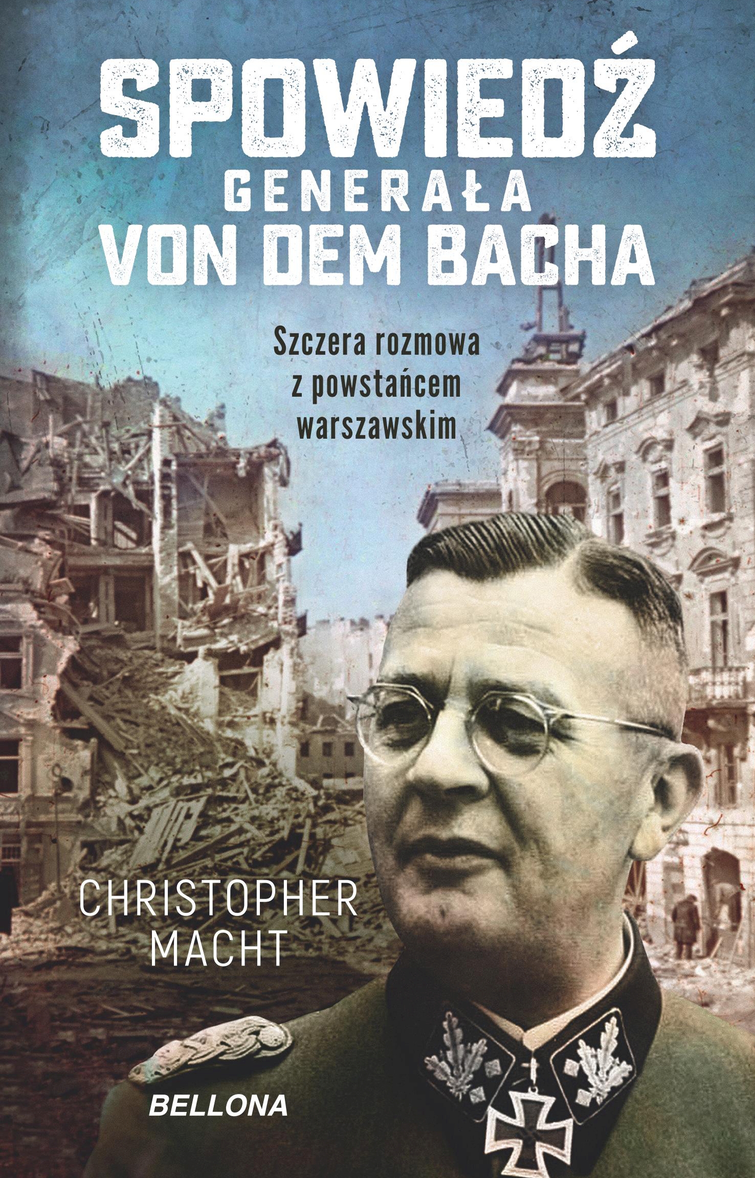 Spowiedź generała Von dem Bacha. Szczera rozmowa z powstańcem warszawskim