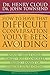 How to Have That Difficult Conversation You've Been Avoiding: With Your Spouse, Adult Child, Boss, Coworker, Best Friend, Parent, or Someone You're Dating