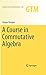 A Course in Commutative Algebra (Graduate Texts in Mathematics Book 256)
