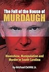 The Fall of the House of Murdaugh: Moonshine, Manipulation and Murder in South Carolina
