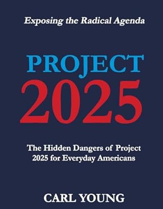 Project 2025: Exposing the Hidden Dangers of the Radical Agenda for Everyday Americans (Project 2025 Blueprints)