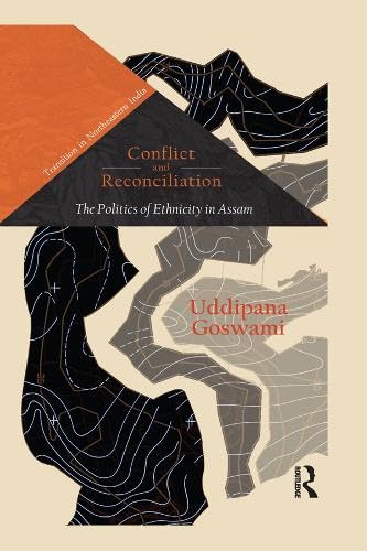 Conflict and Reconciliation: The Politics of Ethnicity in Assam: The Politics of Ethnicity in Assam (Kindle Edition)