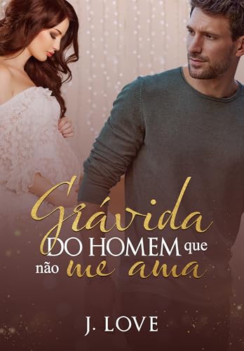 Grávida do Homem que não me Ama (Portuguese Edition)