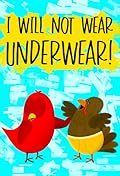 I Will Not Wear Underwear!: A Funny and Interactive Children’s Book for Early Readers, Pre-K, Grade 1 and 2nd Grade (Sammy Bird)