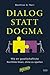 Dialog statt Dogma: Wie wir gesellschaftliche Konflikte lösen, ohne zu spalten (German Edition)