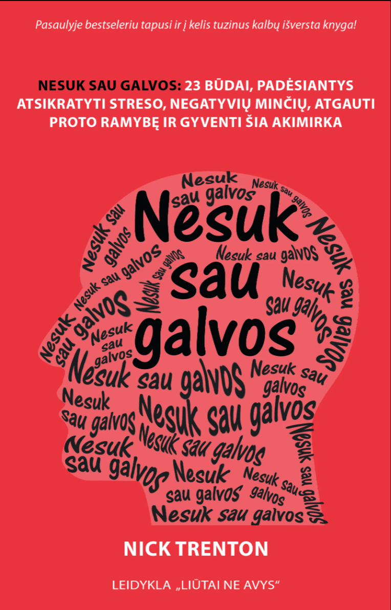 Nesuk sau galvos: 23 būdai, padėsiantys atsikratyti streso, negatyvių minčių, atgauti proto ramybę ir gyventi šia akimirka