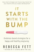 It Starts with the Bump: Evidence-Based Strategies for a Happy and Healthy Pregnancy (It Starts with the Egg) 