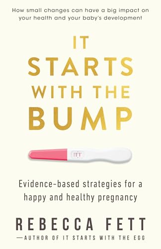 It Starts with the Bump: Evidence-Based Strategies for a Happy and Healthy Pregnancy (It Starts with the Egg)
