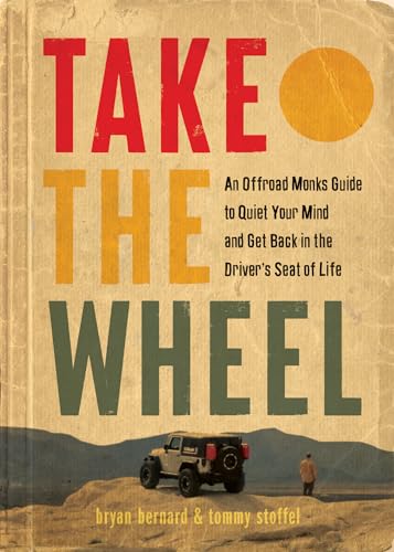 Take the Wheel: An Offroad Monks Guide to Quiet Your Mind and Get Back in the Driver's Seat of Life (Kindle Edition)