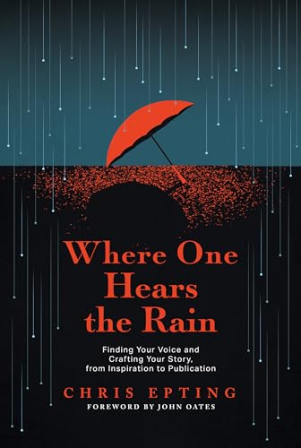 Where One Hears the Rain: Finding Your Voice and Crafting Your Story, from Inspiration to Publication (Kindle Edition)