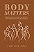 Body Matters: A Biblical Un...