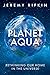 Planet Aqua: Rethinking Our Home in the Universe