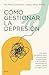 Cómo gestionar la depresión: Una guía completa para comprender la depresión y el suicidio y emprender el camino hacia su superación (Autoayuda y superación) (Spanish Edition)