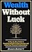 Wealth Without Luck: A Step...