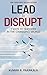 Lead To Disrupt by Kumar R. Parakala Lead To Disrupt by Kumar R. Parakala