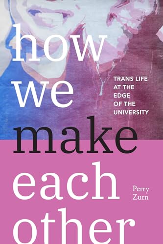 How We Make Each Other: Trans Life at the Edge of the University (Hardcover)