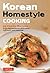 Korean Homestyle Cooking: 89 Classic Recipes - From Barbecue and Bibimbap to Kimchi and Japchae (Tuttle Specials)