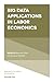 Big Data Applications in Labor Economics by Benjamin Elsner
