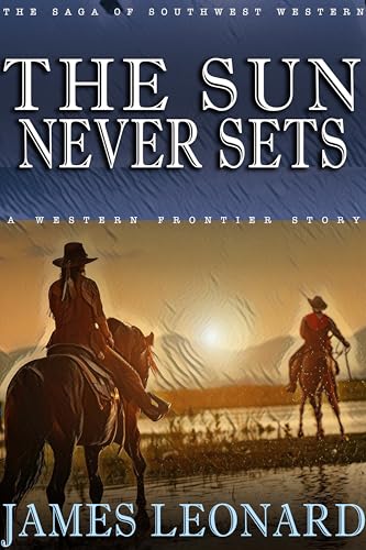 The Sun Never Sets: A Western Frontier Story (The Saga of Southwest Western)