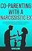 Co-Parenting with a Narcissistic Ex: Setting Boundaries, Eliminating Conflict, Healing from Narcissistic Abuse, Protecting Your Children and Finding Peace