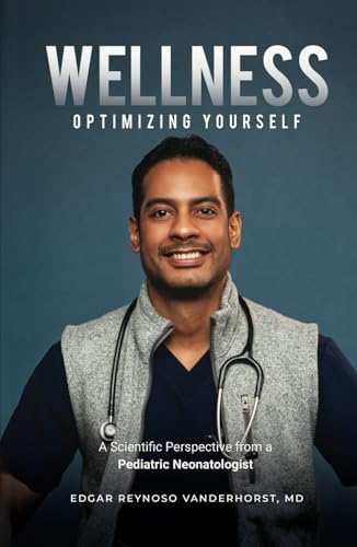 Wellness: Optimizing Yourself: A Scientific Perspective from a Pediatric Neonatologist (Hardcover)