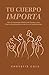 Tu Cuerpo Importa: Una Comp...