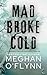 Mad Broke Cold by Meghan O'Flynn