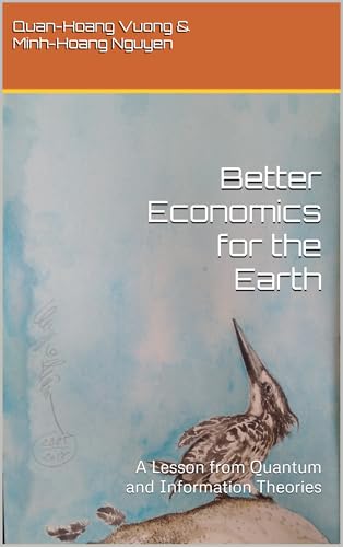 Better Economics for the Earth: A Lesson from Quantum and Information Theories (Kindle Edition)