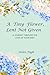 A Tiny Flower, Lent Not Given: A Journey Through The Loss Of Your Baby