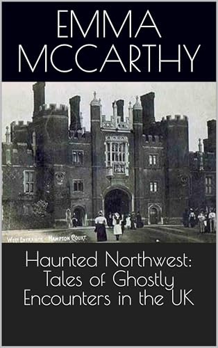 Haunted Northwest: Tales of Ghostly Encounters in the UK (Kindle Edition)