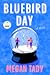 Bluebird Day by Megan Tady Bluebird Day by Megan Tady