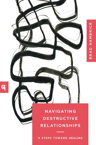 Navigating Destructive Relationships: 9 Steps toward Healing (Church-Based Counseling)
