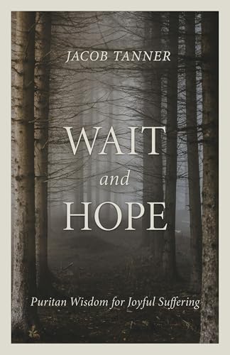 Wait and Hope: Puritan Wisdom for Joyful Suffering (Kindle Edition)