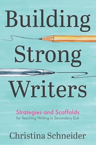 Building Strong Writers: Strategies and Scaffolds for Teaching Writing in Secondary ELA
