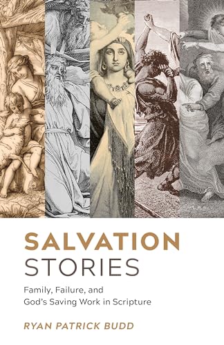 Salvation Stories: Family, Failure, and God's Saving Work in Scripture (Kindle Edition)
