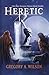 Heretic by Gregory A. Wilson