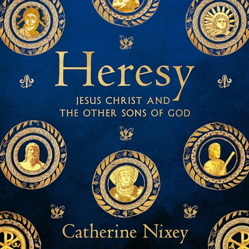 Heresy: Jesus Christ and the Other Sons of God