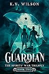 Guardian (The Spirits' War Trilogy, #2) Guardian (The Spirits' War Trilogy, #2)