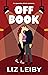 Off Book by Liz Leiby Off Book by Liz Leiby