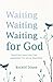 Waiting for God: Trusting Him for the Answers to Every Prayer