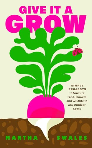 Give it a Grow: The Instant Bestseller. Simple Projects to Nurture Food, Flowers and Wildlife in any Outdoor Space (Kindle Edition)