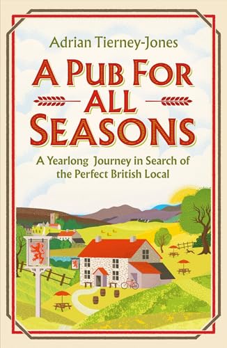 A Pub For All Seasons: A Yearlong Journey in Search of the Perfect British Local (Kindle Edition)