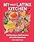 My (Half) Latinx Kitchen: Half Recipes, Half Stories, All Latin American―An Unforgettable Multicultural Culinary Journey, Spice Up Your Cooking Game