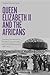 Queen Elizabeth II and the Africans by Raphael Chijioke Njoku
