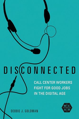 Disconnected: Call Center Workers Fight for Good Jobs in the Digital Age (Working Class in American History)