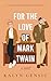 For the Love of Mark Twain by Kalyn Gensic
